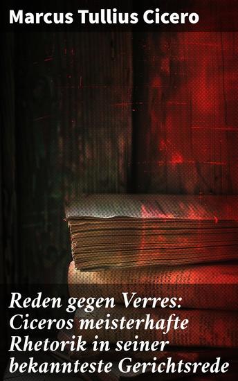 Reden gegen Verres: Ciceros meisterhafte Rhetorik in seiner bekannteste Gerichtsrede - Die Kunst der Rhetorik in Rechtswissenschaft - cover