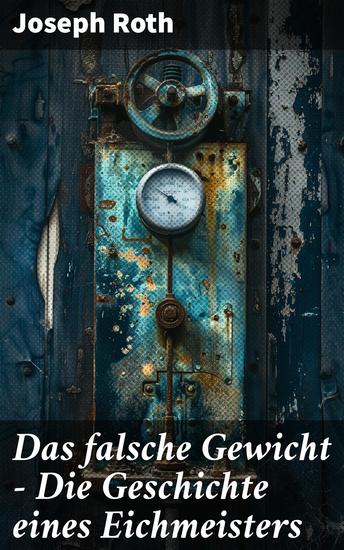 Das falsche Gewicht - Die Geschichte eines Eichmeisters - Ein historischer Roman und ein Spätwerk des Autors von Radetzkymarsch Hiob und Hotel Savoy - cover