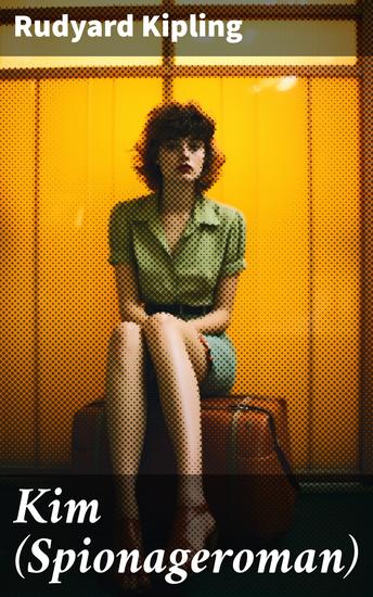 Kim (Spionageroman) - Historischer Abenteuerroman: Das Große Spiel (Konflikt zwischen Großbritannien und Russland) - cover