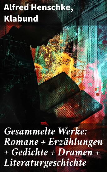 Gesammelte Werke: Romane + Erzählungen + Gedichte + Dramen + Literaturgeschichte - Einzigartiges literarisches Erbe eines kritischen Beobachters - cover