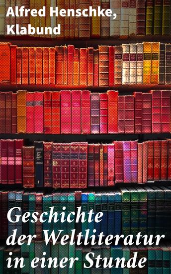 Geschichte der Weltliteratur in einer Stunde - Literarische Meilensteine in kompakter Erkundung - cover