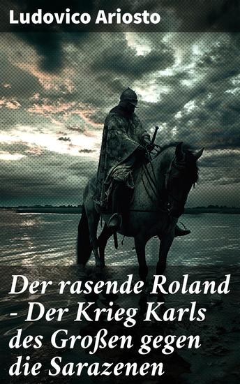 Der rasende Roland - Der Krieg Karls des Großen gegen die Sarazenen - Eine Rittergeschichte aus Mittelalter - L'Orlando furioso - cover