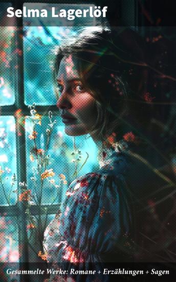 Gesammelte Werke: Romane + Erzählungen + Sagen - Eine literarische Reise durch fesselnde Erzählungen und übernatürliche Sagen - cover