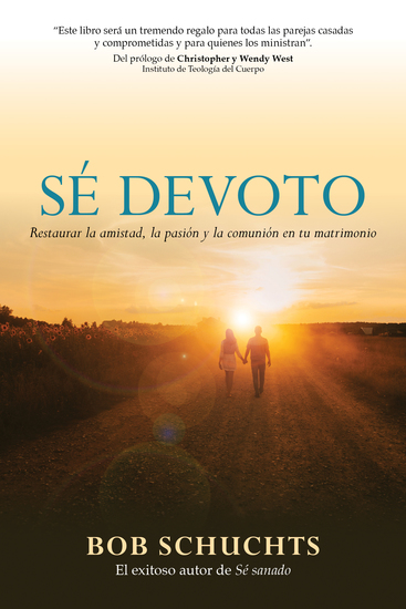 Sé devoto - Restaurar la amistad la pasión y la comunión en tu matrimonio - cover