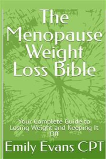 The Menopause Weight Loss Bible - Your Complete Guide to Losing Weight and Keeping It Off During and After Menopause - cover