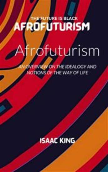 THE FUTURE IS BLACK AFROFUTURISM - An Examination of Afrofuturism and the African-American Experience - cover