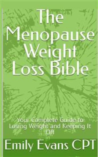 The Menopause Weight Loss Bible - Your Complete Guide to Losing Weight and Keeping It off During and After Menopause - cover