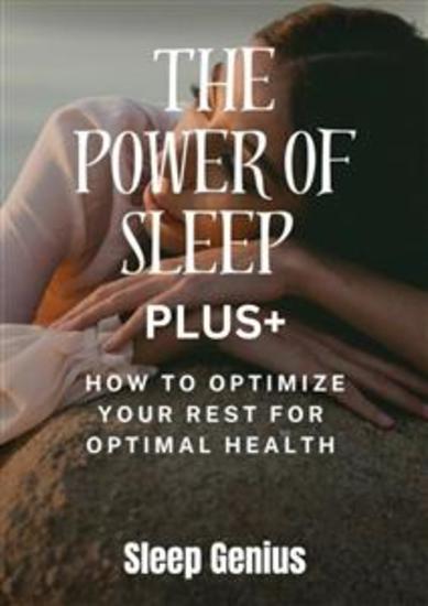 The Power of Sleep Plus+ - How to Optimize Your Rest for Optimal Health - cover