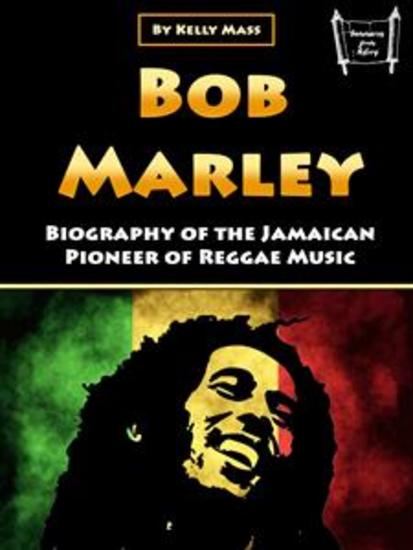 Bob Marley - Biography of the Jamaican Pioneer of Reggae Music - cover