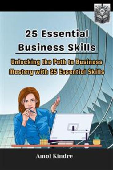 25 Essential Business Skills - Unlocking the Path to Business Mastery with 25 Essential Skills - cover