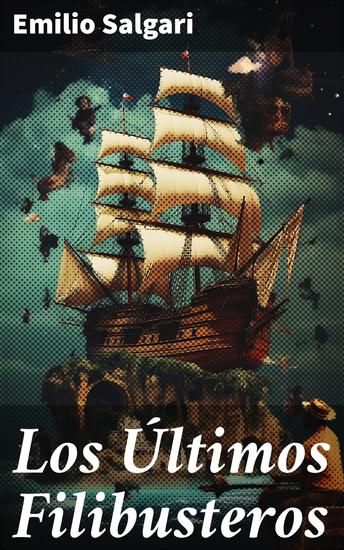 Los Últimos Filibusteros - Intrépidos corsarios en batallas navales: una novela de aventuras marítimas y valentía en alta mar - cover
