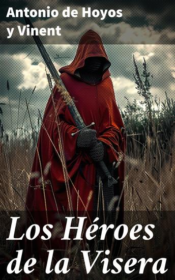 Los Héroes de la Visera - Un viaje épico a la Edad Media lleno de aventuras duelos de honor y héroes valientes - cover