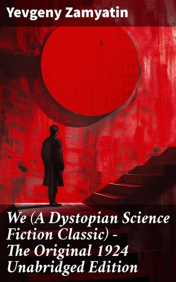 We (A Dystopian Science Fiction Classic) - The Original 1924 Unabridged Edition - The Precursor to George Orwell's 1984 and Aldous Huxley's A Brave New World - cover