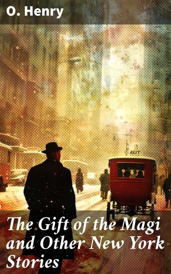 The Gift of the Magi and Other New York Stories - Captivating Tales of Love Sacrifice and Irony in New York City - cover