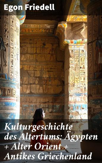 Kulturgeschichte des Altertums: Ägypten + Alter Orient + Antikes Griechenland - Lebendige Einblicke in die antiken Kulturen und Gedankenwelten - cover
