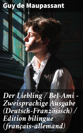 Der Liebling Bel-Ami - Zweisprachige Ausgabe (Deutsch-Französisch) Edition bilingue (français-allemand) - Der schöne Freund Georg - cover