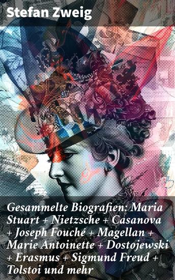 Gesammelte Biografien: Maria Stuart + Nietzsche + Casanova + Joseph Fouché + Magellan + Marie Antoinette + Dostojewski + Erasmus + Sigmund Freud + Tolstoi und mehr - cover