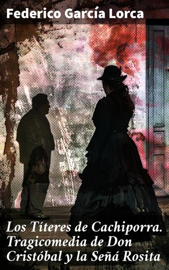Los Títeres de Cachiporra Tragicomedia de Don Cristóbal y la Señá Rosita - Farsa guiñolesca en seis cuadros y una advertencia - cover