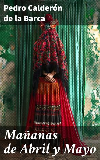 Mañanas de Abril y Mayo - Pasiones y conflictos en el Siglo de Oro: una obra teatral inolvidable - cover