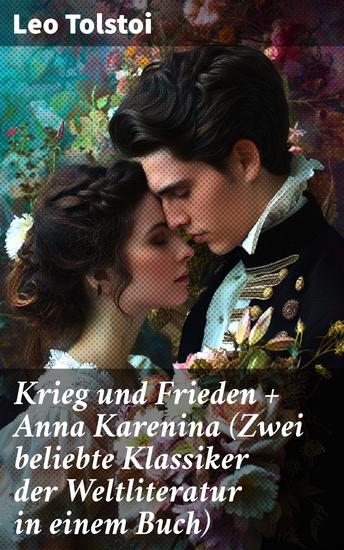 Krieg und Frieden + Anna Karenina (Zwei beliebte Klassiker der Weltliteratur in einem Buch) - Eine epische Reise durch das zaristische Russland des 19 Jahrhunderts - cover