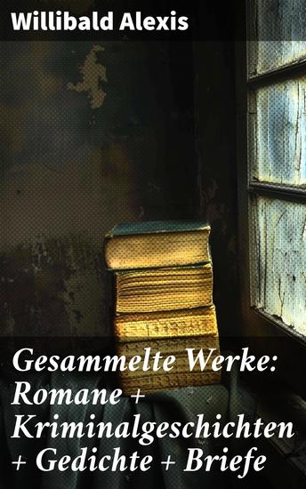 Gesammelte Werke: Romane + Kriminalgeschichten + Gedichte + Briefe - Ein facettenreicher Blick auf das 19 Jahrhundert - cover