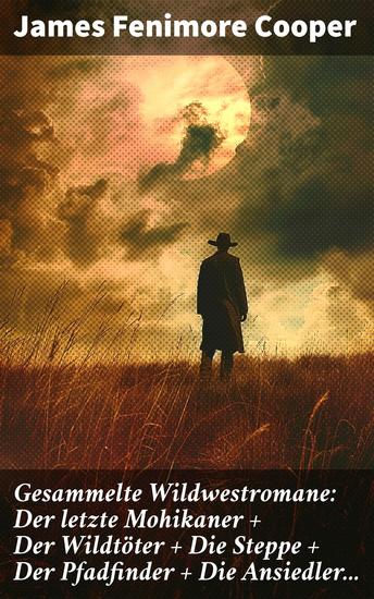 Gesammelte Wildwestromane: Der letzte Mohikaner + Der Wildtöter + Die Steppe + Der Pfadfinder + Die Ansiedler - Lederstrumpf-Zyklus + Littlepage-Trilogie - cover