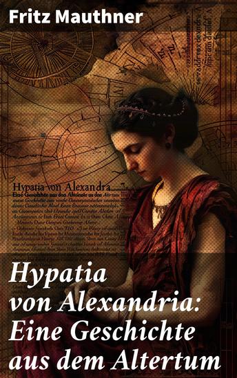 Hypatia von Alexandria: Eine Geschichte aus dem Altertum - Lebensgeschichte der berühmten Mathematikerin Astronomin und Philosophin (Historischer Roman) - cover