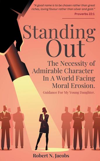 Standing Out - The Necessity of Admirable Character In A World Facing Moral Erosion - cover
