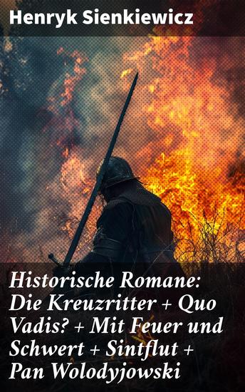 Historische Romane: Die Kreuzritter + Quo Vadis? + Mit Feuer und Schwert + Sintflut + Pan Wolodyjowski - Die beliebtesten Werke des polnischen Nobelpreisträgers - cover