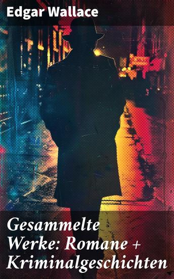Gesammelte Werke: Romane + Kriminalgeschichten - Spannung Intrigen und unerwartete Wendungen: Meister des Kriminalromans - cover