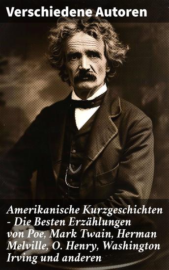 Amerikanische Kurzgeschichten - Die Besten Erzählungen von Poe Mark Twain Herman Melville O Henry Washington Irving und anderen - Vielfalt amerikanischer Erzählkunst im 19 Jh - cover