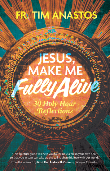 Jesus Make Me Fully Alive - 30 Holy Hour Reflections - cover