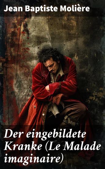 Der eingebildete Kranke (Le Malade imaginaire) - Eine der größten Komödien der Weltliteratur - cover
