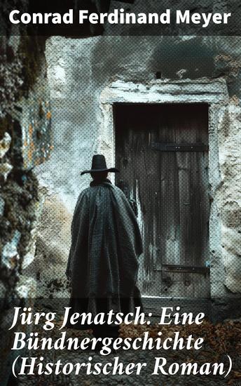 Jürg Jenatsch: Eine Bündnergeschichte (Historischer Roman) - Alle 3 Bände - Das Leben des Bündner Pfarrer und Militärführer: Die Reise des Herrn Waser + Lucretia + Der gute Herzog - cover