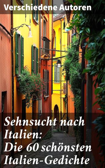 Sehnsucht nach Italien: Die 60 schönsten Italien-Gedichte - Poetische Reise durch die Sehnsucht und Schönheit Italiens - cover