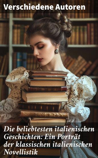 Die beliebtesten italienischen Geschichten: Ein Porträt der klassischen italienischen Novellistik - Eine literarische Reise durch die italienische Novellenkunst - cover