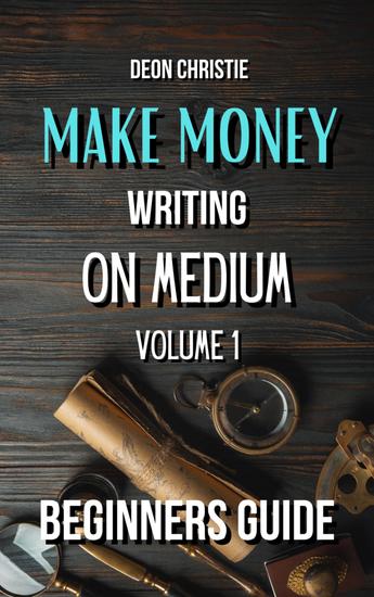 Make Money Writing On Medium Volume 1 - Beginners guide to get started with writing articles on Medium! - cover