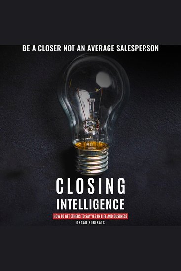 CLOSING INTELLIGENCE - How To Get Others To Say Yes In Life And Business - cover