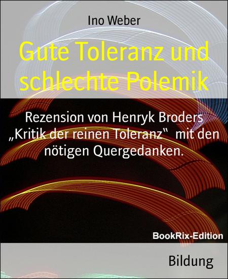 Gute Toleranz und schlechte Polemik - Rezension von Henryk Broders "Kritik der reinen Toleranz" mit den nötigen Quergedanken - cover
