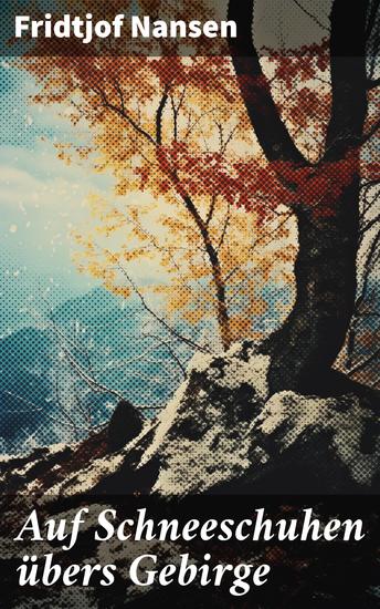 Auf Schneeschuhen übers Gebirge - Die Memoiren der norwegischen Polarforscher Zoologen Diplomat und Friedensnobelpreisträger - cover