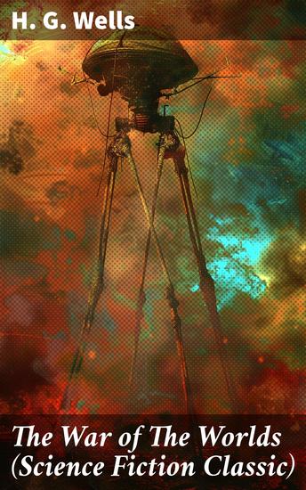 The War of The Worlds (Science Fiction Classic) - An Intense Interplanetary Warfare with Terrifying Martians and Advanced Technology - cover