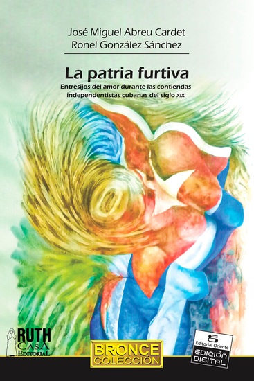 La patria furtiva - Entresijos del amor durante las contiendas independentistas cubanas del siglo XIX - cover