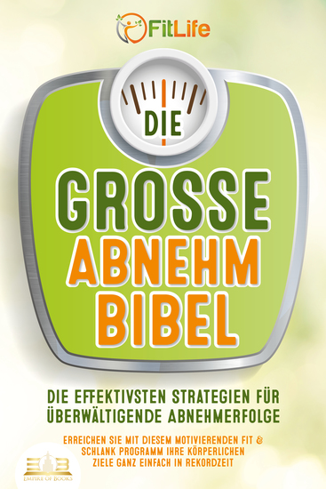 DIE GROSSE ABNEHMBIBEL: Die effektivsten Strategien für überwältigende Abnehmerfolge - Erreichen Sie mit diesem motivierenden Fit & Schlank Programm Ihre körperlichen Ziele ganz einfach in Rekordzeit - cover