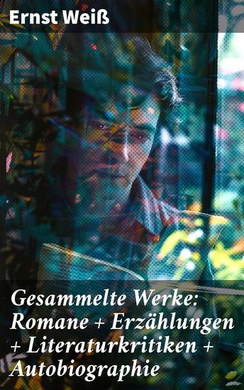Gesammelte Werke: Romane + Erzählungen + Literaturkritiken + Autobiographie - Eine literarische Schatztruhe: Tiefgründige Romane psychologische Erzählungen und persönliche Einblicke - cover