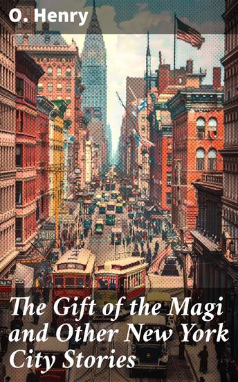 The Gift of the Magi and Other New York City Stories - Tales of Love and Sacrifice in New York City - cover