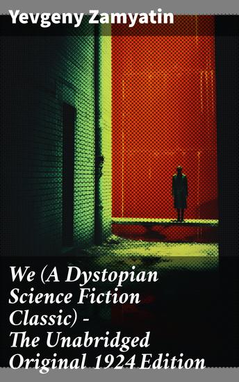 We (A Dystopian Science Fiction Classic) - The Unabridged Original 1924 Edition - Exploring Totalitarianism Through Innovation & Oppression - cover
