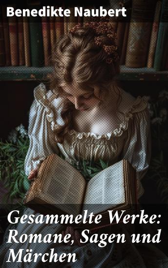 Gesammelte Werke: Romane Sagen und Märchen - Die Amtmannin von Hohenweiler + Herrmann von Unna + Alf von Dülmen + Volksmärchen der Deutschen + Alme oder Egyptische Märchen - cover