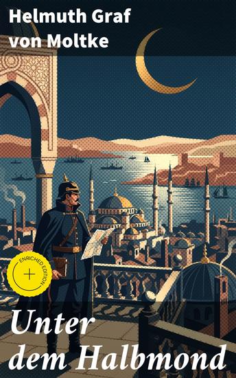 Unter dem Halbmond - Bereicherte Ausgabe Briefe über Zustände und Begebenheiten in der Türkei aus den Jahren 1835 bis 1839 - cover