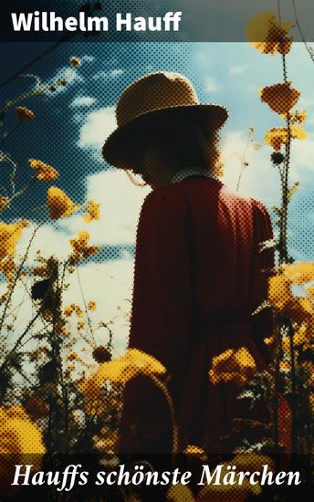 Hauffs schönste Märchen - Der kleine Muck Das kalte Herz Der Zwerg Nase Kalif Storch Das Wirtshaus im Spessart und viel mehr - cover
