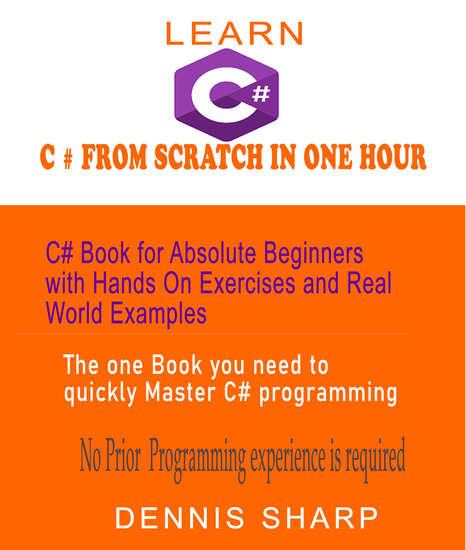 Learn C# From Scratch in One Hour C# Book for Absolute Beginners with Hands On exercises and Real-World Examples the one book you need to quickly Master C# Programming - No prior experience is required - cover